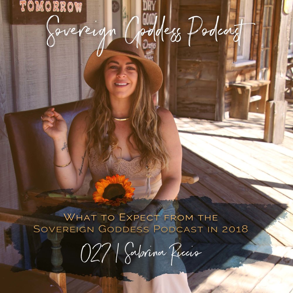 027 | What to Expect from the Sovereign Goddess Podcast in 2018 | Sabrina Riccio