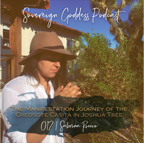 Sovereign Goddess Podcast chapter 017 | The Manifestation Journey of the Creosote Casita in Joshua Tree