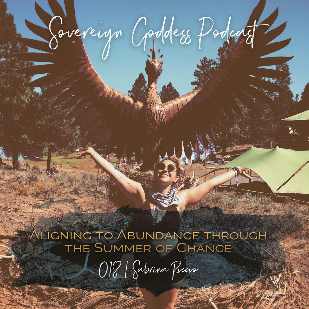 Sovereign Goddess Podcast chapter 018 Aligning to Abundance through the Summer of Change