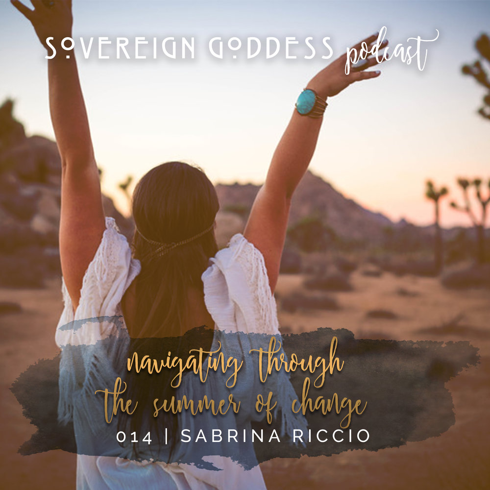 Sovereign Goddess Podcast chapter 014 Navigating through the Summer of Change