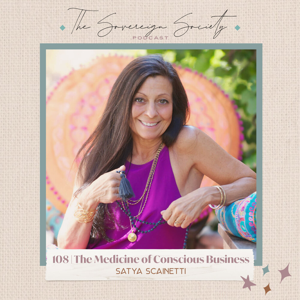 108 | The Medicine of Conscious Business / Satya Scainetti on The Sovereign Society Podcast