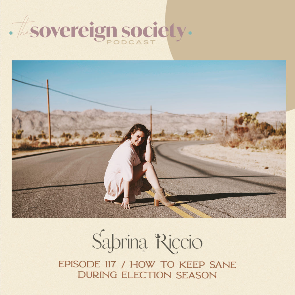 117 | How to Keep Sane During Election Season / Sovereign Society Podcast with Sabrina Riccio