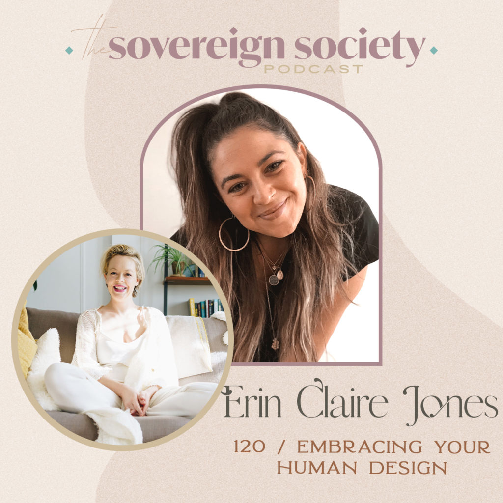 Sovereign Society Podcast 120 | Embracing Your Human Design / Erin Claire Jones